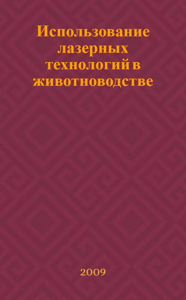 Использование лазерных технологий в животноводстве : учебное пособие для студентов высших учебных заведений, обучающихся по специальностям "Зоотехния" и "Ветеринария"