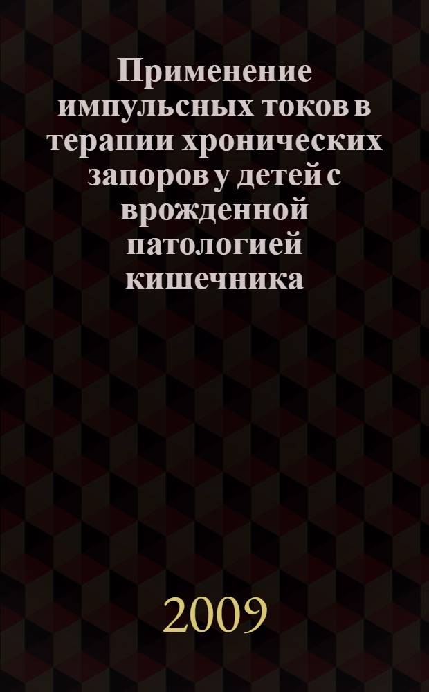 Применение импульсных токов в терапии хронических запоров у детей с врожденной патологией кишечника : учебное пособие