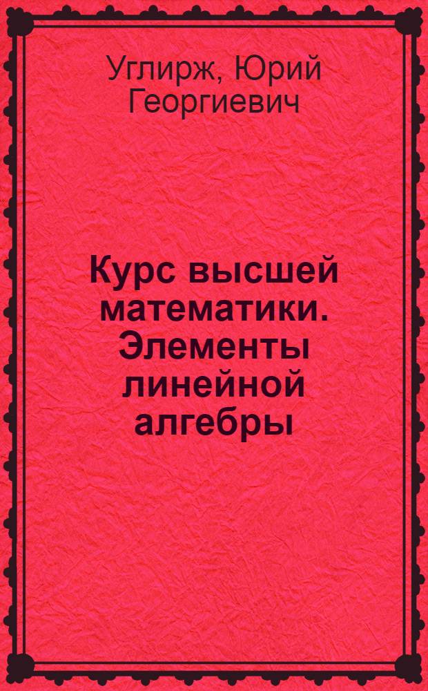 Курс высшей математики. Элементы линейной алгебры : учебное пособие для студентов 1-го курса факультета международного бизнеса (специальность 032401 - "Реклама")