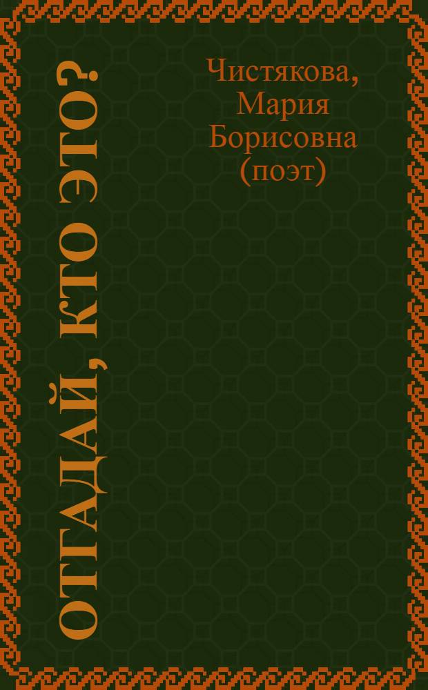 Отгадай, кто это? : для чтения взрослыми детям