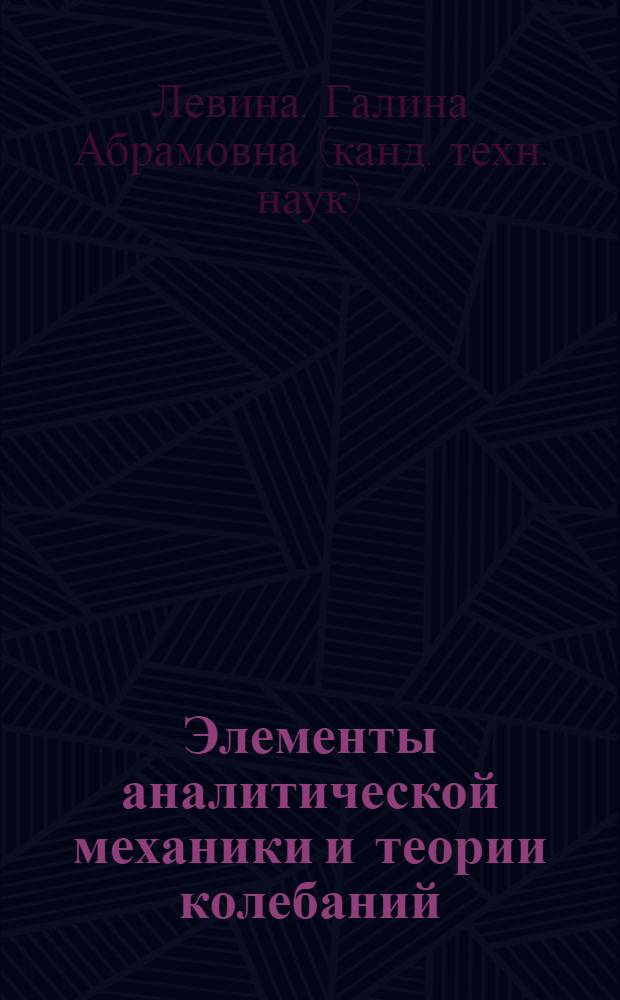 Элементы аналитической механики и теории колебаний : учебное пособие : для студентов высших учебных заведений, обучающихся по направлению 160400 "Системы управления движением и навигация"