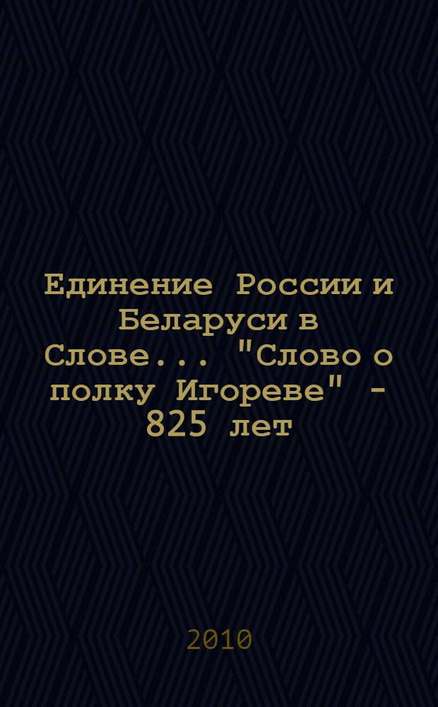 Единение России и Беларуси в Слове... "Слово о полку Игореве" - 825 лет = The unity of Russia and Belorussia by a Word... "Slovo o Polku Igoreve" - 825 : международный открытый урок