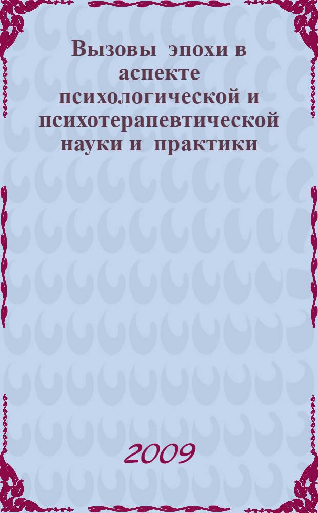 Вызовы эпохи в аспекте психологической и психотерапевтической науки и практики : материалы IV Международной научно-практической конференции, Казанский государственный университет, 12-14 ноября 2009 года