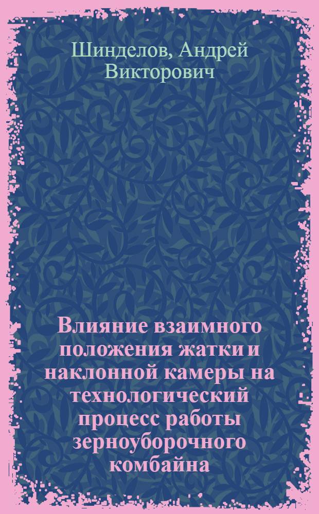 Влияние взаимного положения жатки и наклонной камеры на технологический процесс работы зерноуборочного комбайна : автореферат диссертации на соискание ученой степени к.т.н. : специальность 05.20.01