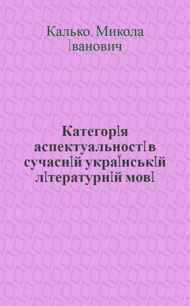 Категорiя аспектуальностi в сучаснiй украïнськiй лiтературнiй мовi : автореферат диссертации на соискание ученой степени д.филол.н. : специальность 10.02.01
