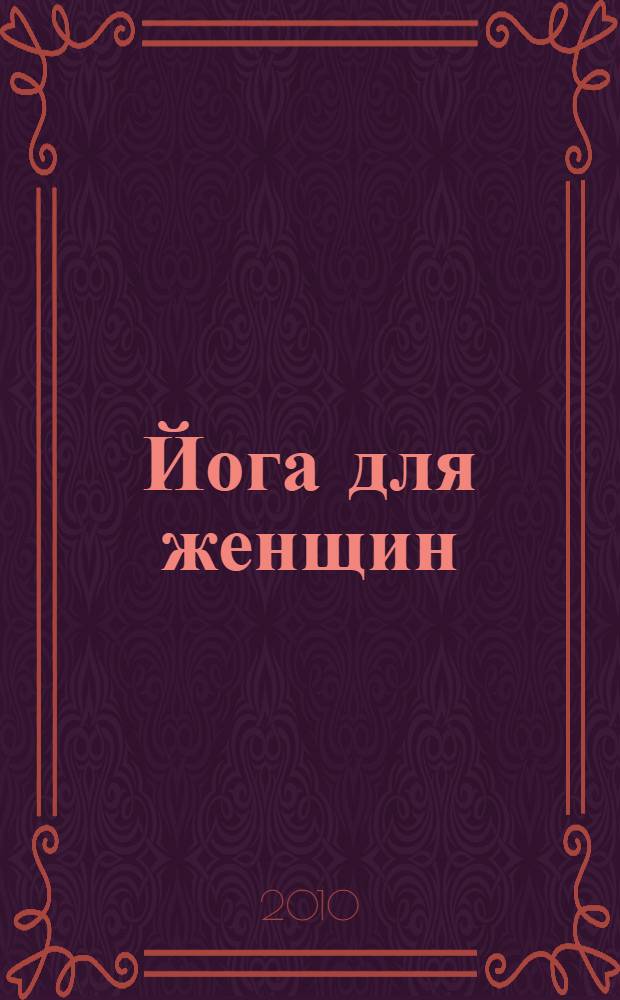 Йога для женщин : популярный иллюстрированный самоучитель : лучшие упражнения для стройности, здоровья и красоты
