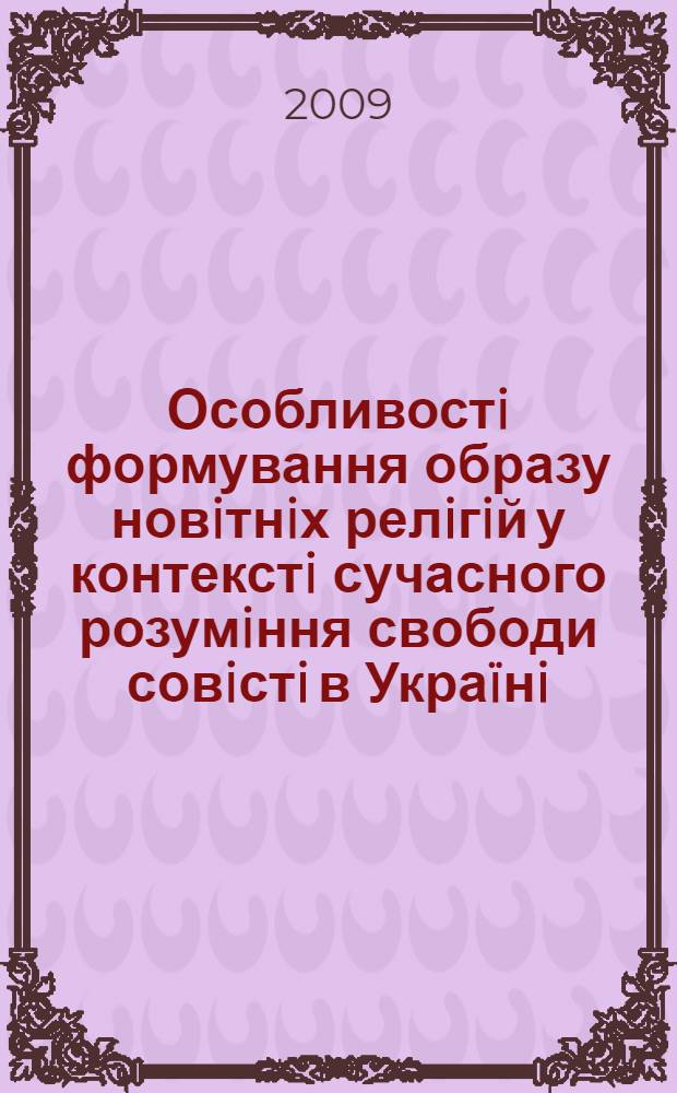 Особливостi формування образу новiтнiх релiгiй у контекстi сучасного розумiння свободи совiстi в Украïнi : автореферат диссертации на соискание ученой степени к.филос.н. : специальность 09.00.11