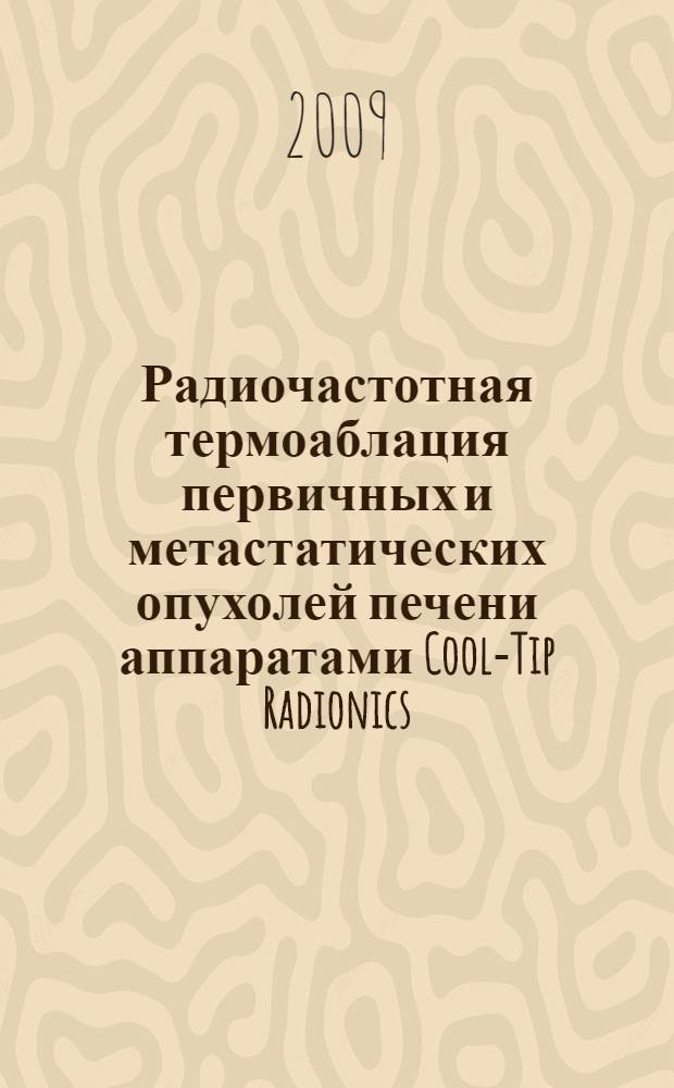Радиочастотная термоаблация первичных и метастатических опухолей печени аппаратами Cool-Tip Radionics (Valleylab) и RITA (усовершенствованная медицинская технология) : методика