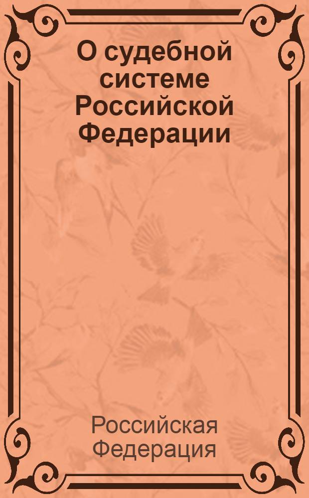 О судебной системе Российской Федерации : Федеральный конституционный закон N° 1-ФКЗ : принят государственной Думой 23 октября 1996 года : одобрен Советом Федерации 26 декабря 1996 года : изменения: от 15 декабря 2001 г. N° 5-ФКЗ; от 4 июля 2003 г. N° 3-ФКЗ; от 5 апреля 2005 г. N° 3-ФКЗ; от 27 декабря 2009 г. N° 9-ФКЗ. О статусе судей в Российской Федерации : закон Российской Федерации N° 3132-1 изменения: от 14 апреля 1993 г. N° 4791-1