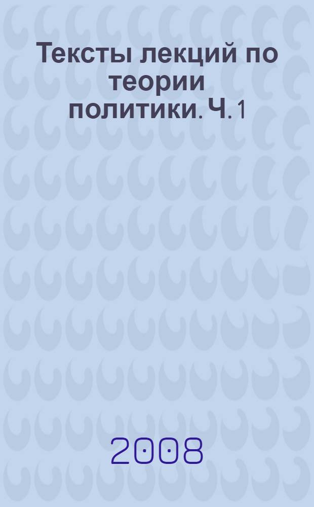 Тексты лекций по теории политики. Ч. 1