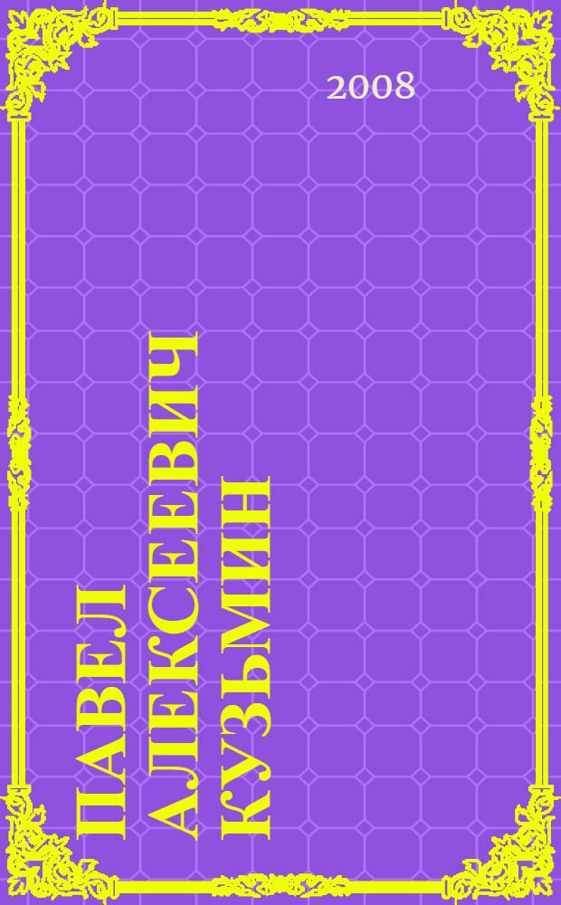 Павел Алексеевич Кузьмин : воспоминания родных, коллег и учеников : к 100-летию со дня рождения