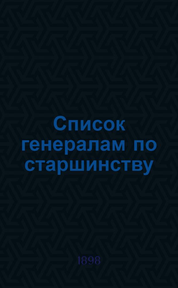 Список генералам по старшинству : составлен по 1-е января 1898 года