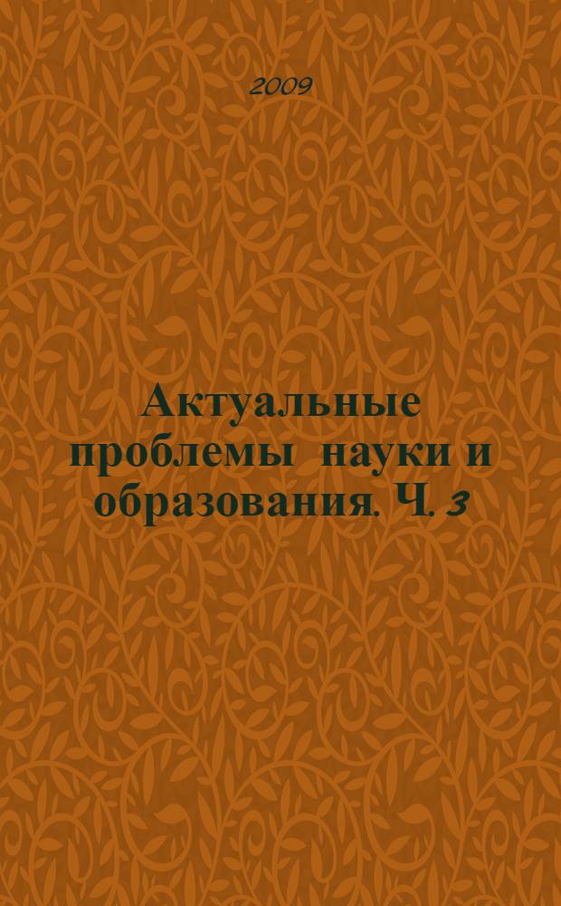 Актуальные проблемы науки и образования. Ч. 3 : Факультет "Институт образовательных технологий"