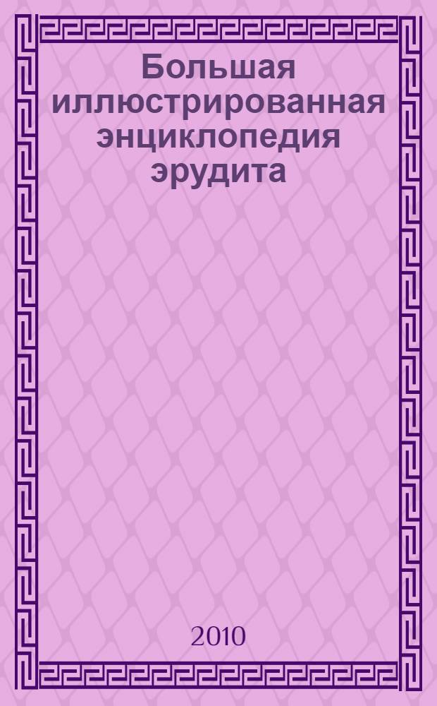 Большая иллюстрированная энциклопедия эрудита : для детей старшего школьного возраста