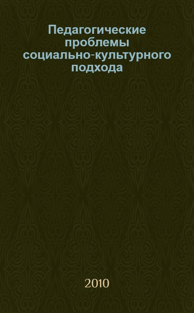 Педагогические проблемы социально-культурного подхода: теория и практика : монография