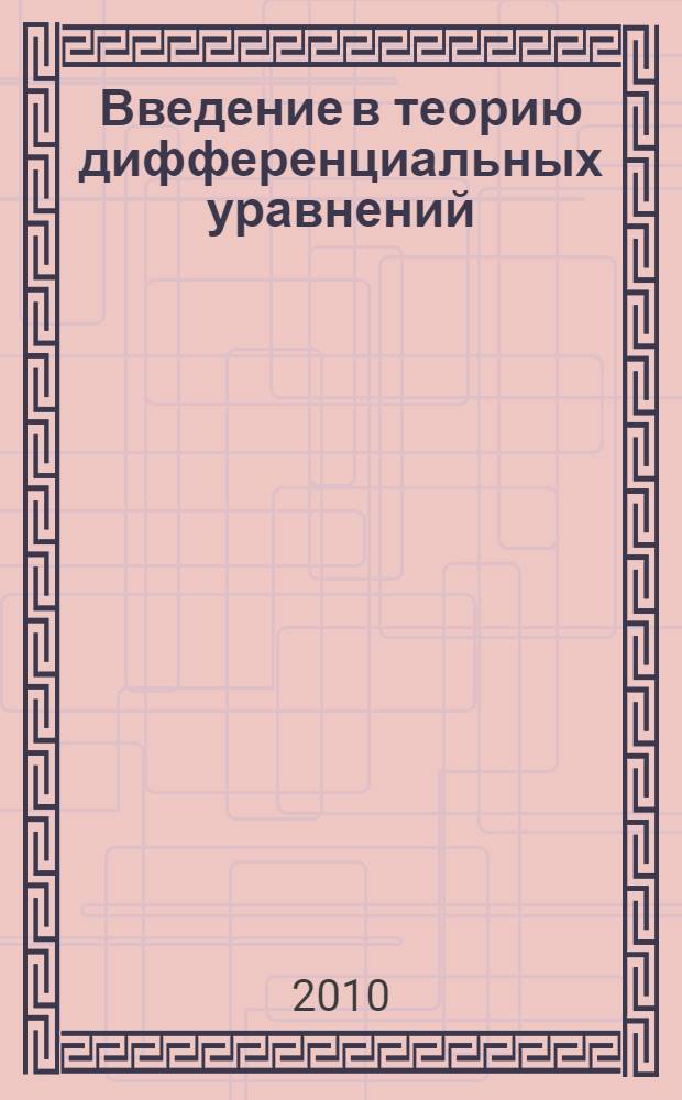 Введение в теорию дифференциальных уравнений : учебник для студентов высших учебных заведений по группе физико-математических направлений и специальностей : все вопросы программы курса с детальным изложением, примеры решения типовых задач с подробными пояснениями