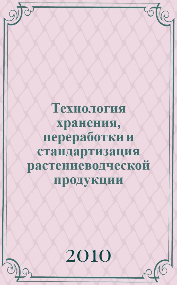 Технология хранения, переработки и стандартизация растениеводческой продукции : учебник для студентов, обучающихся по специальности 110305 "Технология производства и переработки сельскохозяйственной продукции"
