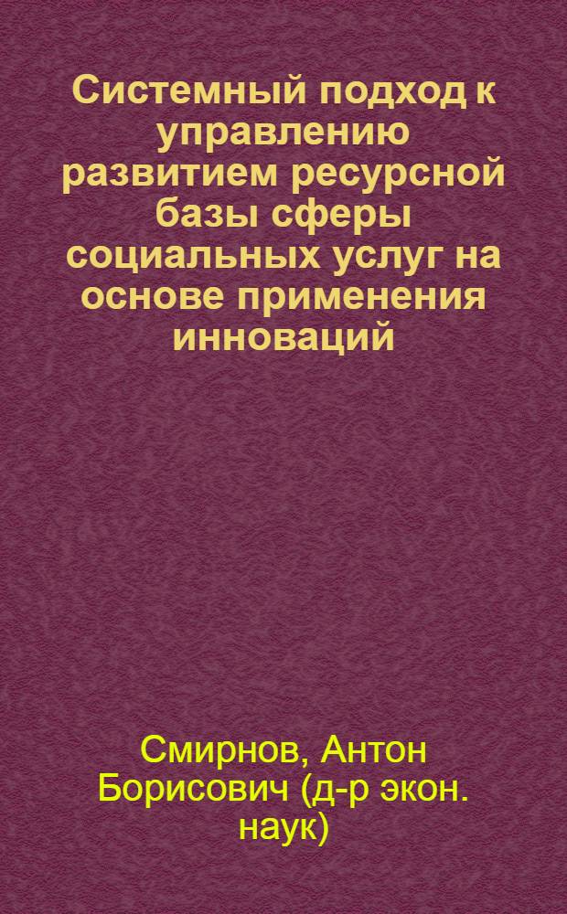 Системный подход к управлению развитием ресурсной базы сферы социальных услуг на основе применения инноваций