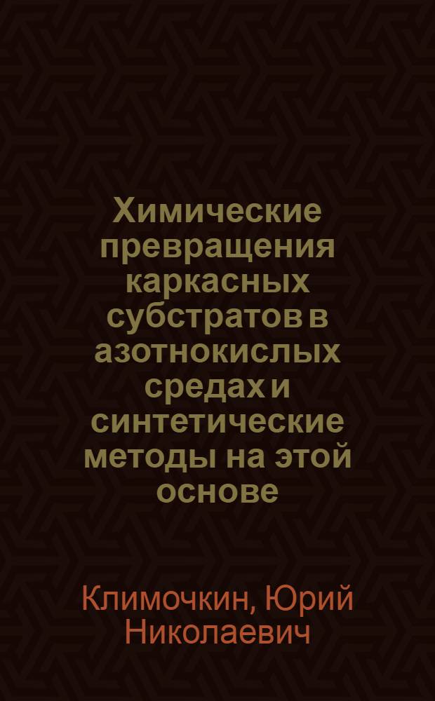 Химические превращения каркасных субстратов в азотнокислых средах и синтетические методы на этой основе : автореферат диссертации на соискание ученой степени д.х.н. : специальность 02.00.03