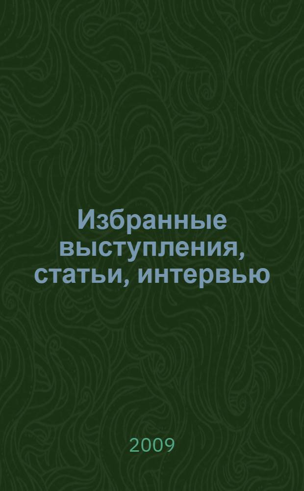 Избранные выступления, статьи, интервью : в 3 т