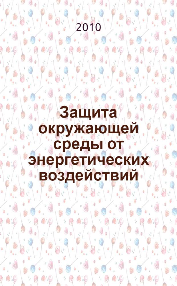 Защита окружающей среды от энергетических воздействий : учебное пособие для студентов высших учебных заведений, обучающихся по специальности "Инженерная защита окружающей среды" направления подготовки "Защита окружающей среды"