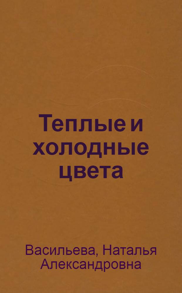 Теплые и холодные цвета : для детей младшего школьного возраста
