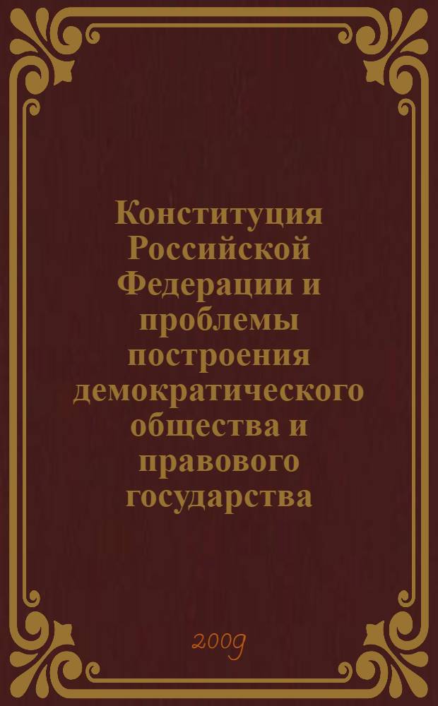 Конституция Российской Федерации и проблемы построения демократического общества и правового государства : доклады международной научно-практической конференции, посвященной 15-летию принятия Конституции, 10-11 декабря 2008 г., Новосибирск