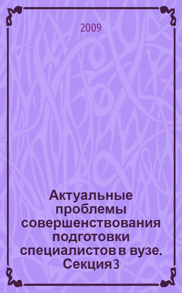 Актуальные проблемы совершенствования подготовки специалистов в вузе. Секция 3 : [Методическое обеспечение преподавания гуманитарных дисциплин с учетом компетентностного подхода]