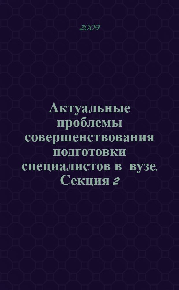 Актуальные проблемы совершенствования подготовки специалистов в вузе. Секция 2 : [Проблемы качества образования]