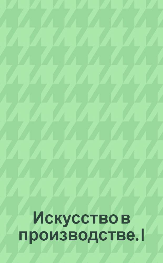 Искусство в производстве. I