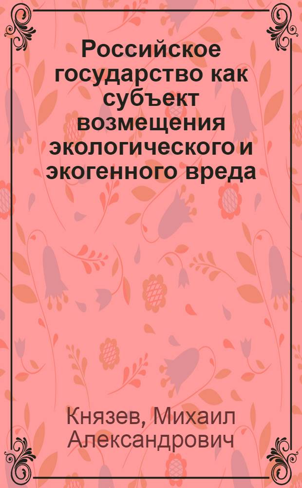 Российское государство как субъект возмещения экологического и экогенного вреда