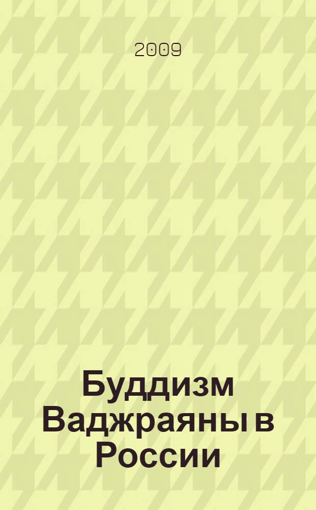 Буддизм Ваджраяны в России: история и современность = Vajrayana buddhism in Russia: history and modernity : сборник докладов Международной научно-практической конференции, Санкт-Петербург, 20-21 окт. 2008 г.