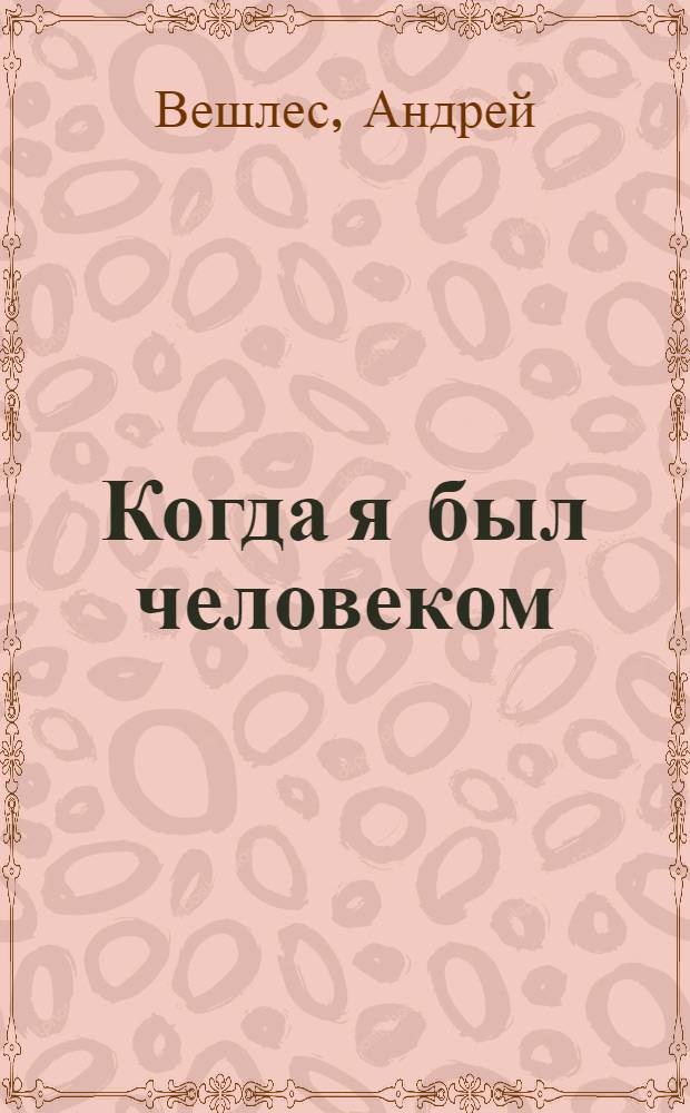 Когда я был человеком : сборник рассказов