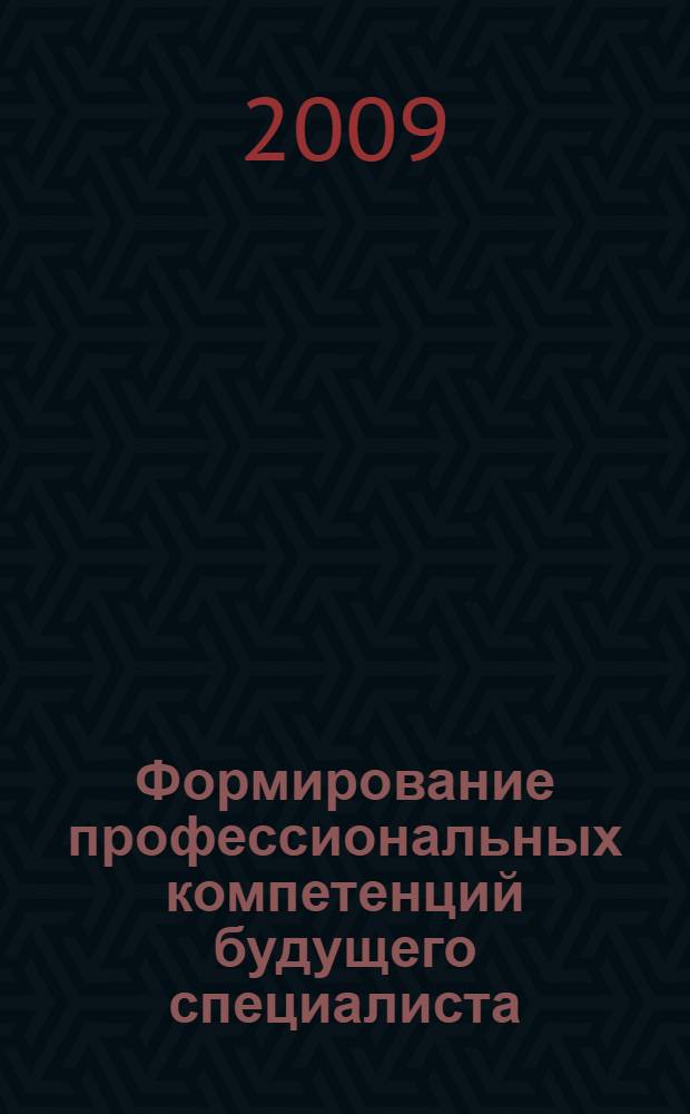 Формирование профессиональных компетенций будущего специалиста : V Межвузовская научно-практическая конференция : материалы Межвузовской конференции, Лениногорск, 22 апреля 2009 г. : сборник статей