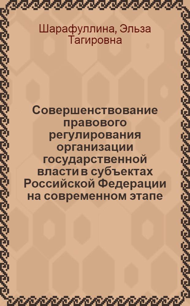 Совершенствование правового регулирования организации государственной власти в субъектах Российской Федерации на современном этапе : автореферат диссертации на соискание ученой степени к. ю. н. : специальность 12.00.02 <конституцион. право>