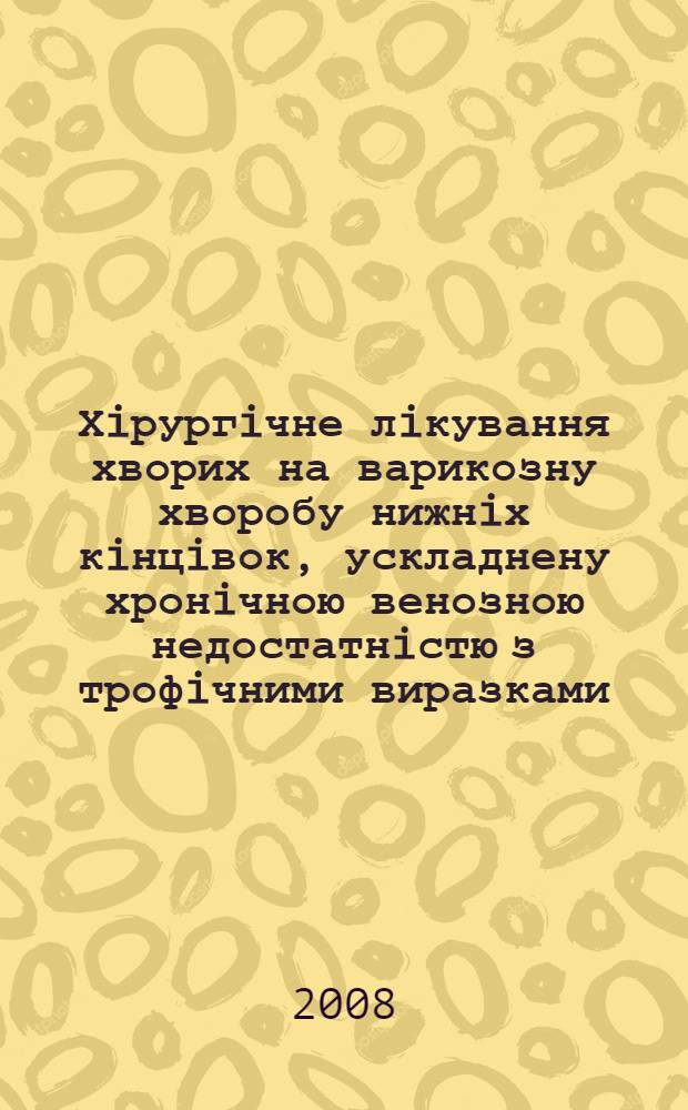 Хiрургiчне лiкування хворих на варикозну хворобу нижнiх кiнцiвок, ускладнену хронiчною венозною недостатнiстю з трофiчними виразками : автореферат диссертации на соискание ученой степени к.м.н. : специальность 14.01.03