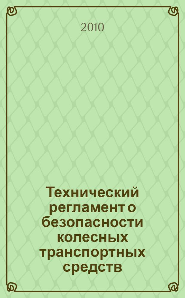 Технический регламент о безопасности колесных транспортных средств : утвержден постановлением Правительства Российской Федерации от 10 окября 2009 г. N° 720 г. Москва