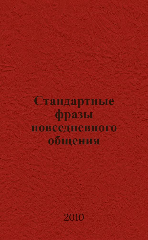 Стандартные фразы повседневного общения : русско-английские соответствия : краткий справочник