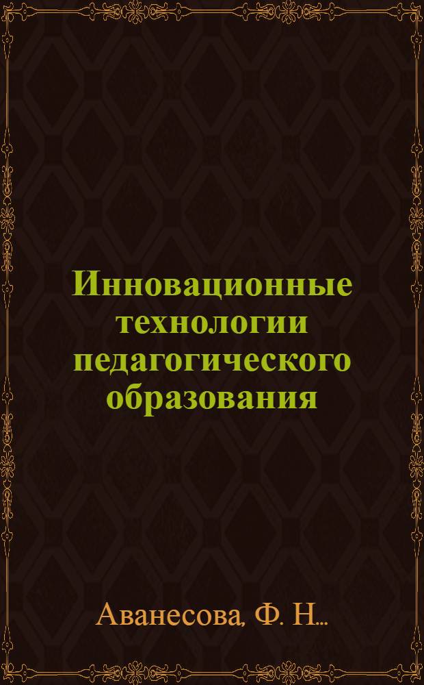 Инновационные технологии педагогического образования: проектирование и внедрение : монография