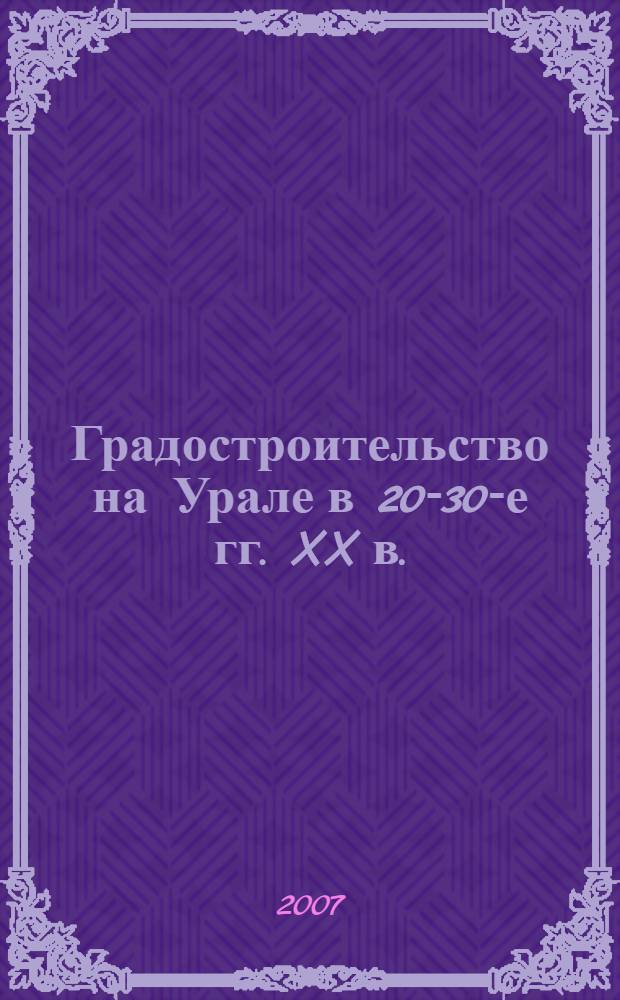 Градостроительство на Урале в 20-30-е гг. XX в. : монография