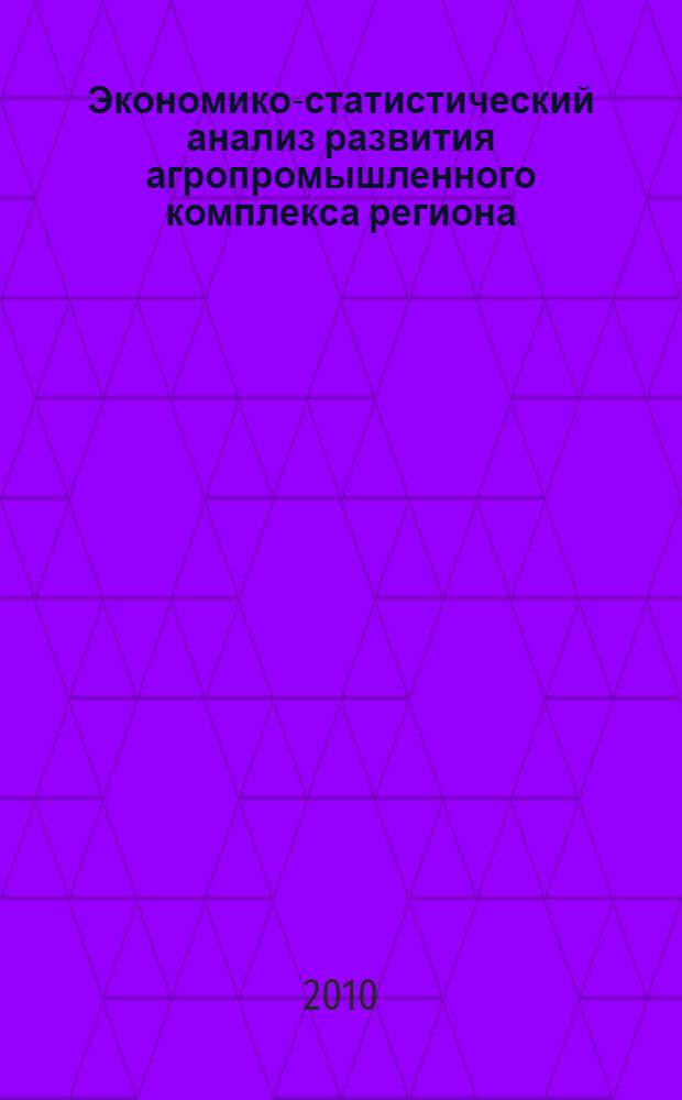 Экономико-статистический анализ развития агропромышленного комплекса региона : методология и практика
