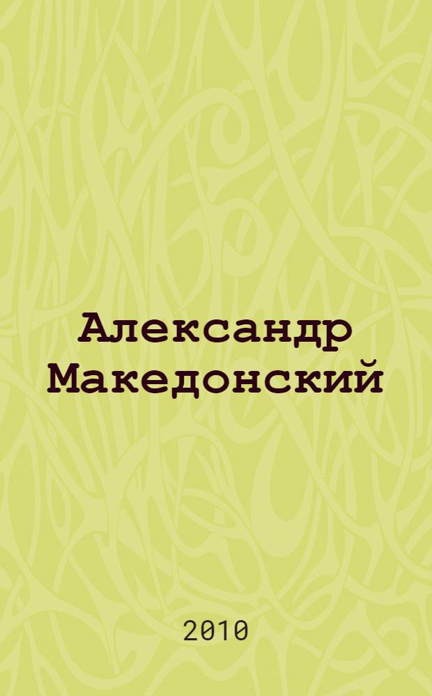 Александр Македонский : гениальный каприз судьбы
