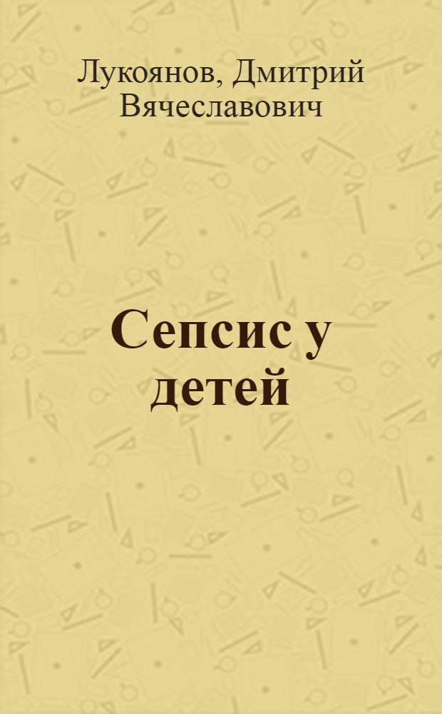 Сепсис у детей : учебное пособие : для системы послевузовского профессионального образования врачей