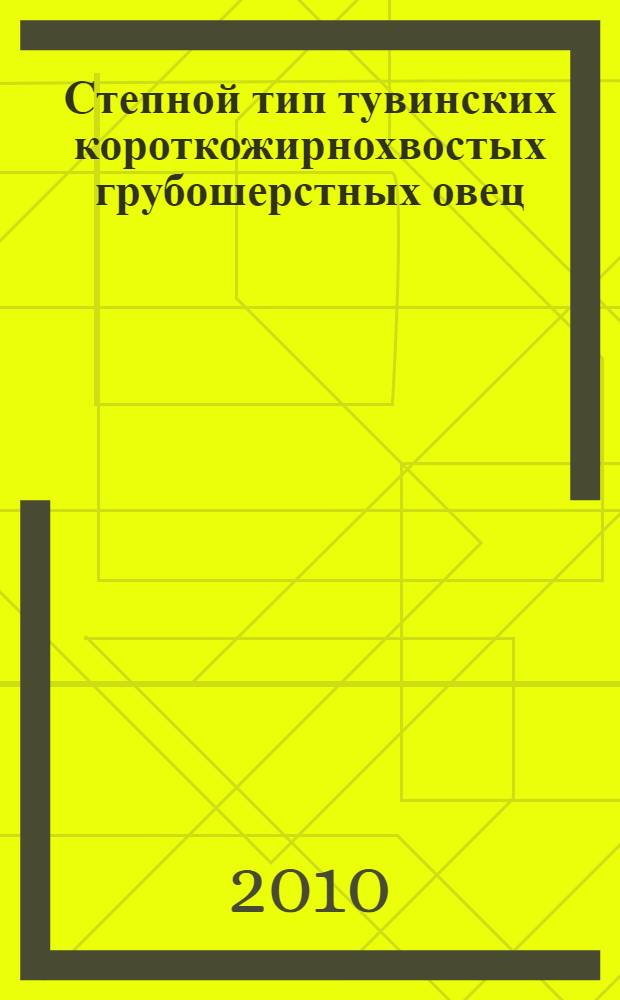 Степной тип тувинских короткожирнохвостых грубошерстных овец : (биологические особенности и хозяйственно-полезные признаки) : научно-практическое руководство