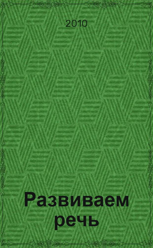 Развиваем речь : для изучения детьми дошкольного возраста при помощи родителей