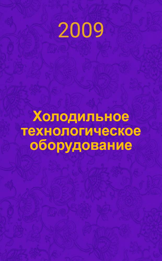 Холодильное технологическое оборудование : учебное пособие : для студентов вузов : Обучающихся по специальности 140504.65 "Холодильная, криогенная техника и кондиционирование"