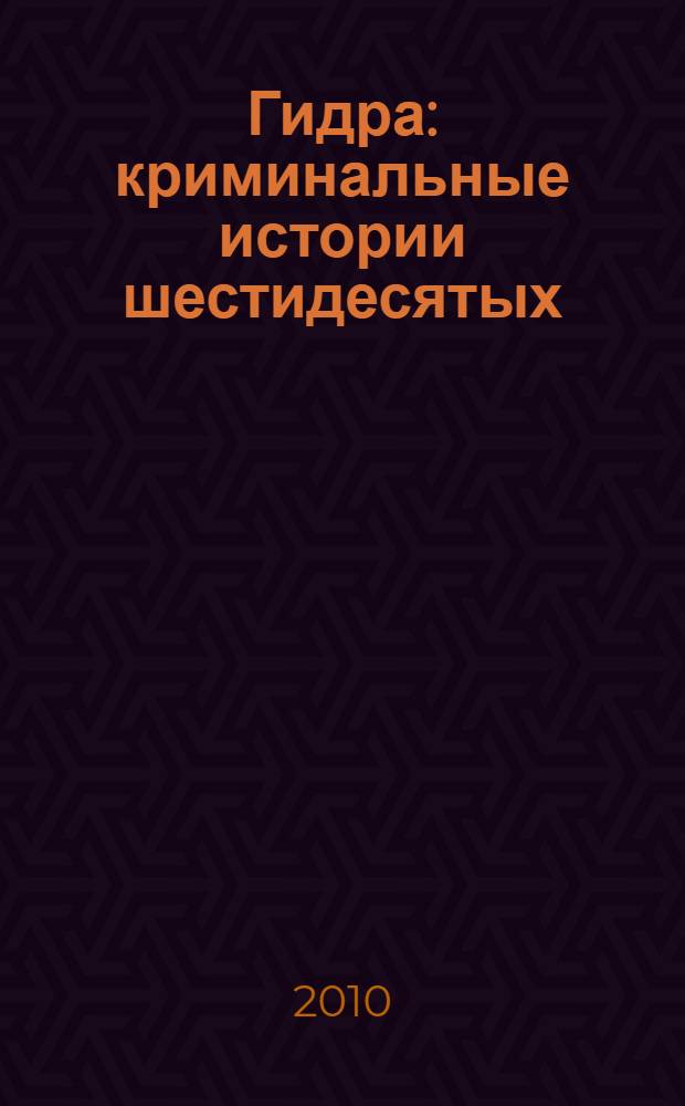 Гидра : криминальные истории шестидесятых