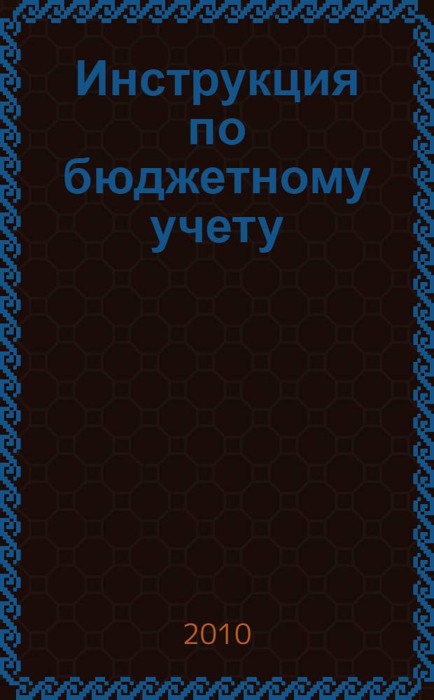 Инструкция по бюджетному учету : с учетом изменений, вступивших в силу 13.09.2009 г. : методические указания по переходу на новые положения инструкции по бюджетному учету : приказ Министерства финансов Российской Федерации от 3 июля 2009 г. N 69н, письмо Министерства финансов Российской Федерации от 10 апреля 2009 г. N 02-06-07/1505