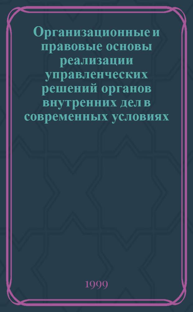 Организационные и правовые основы реализации управленческих решений органов внутренних дел в современных условиях : автореферат диссертации на соискание ученой степени к.ю.н. : специальность 12.00.13