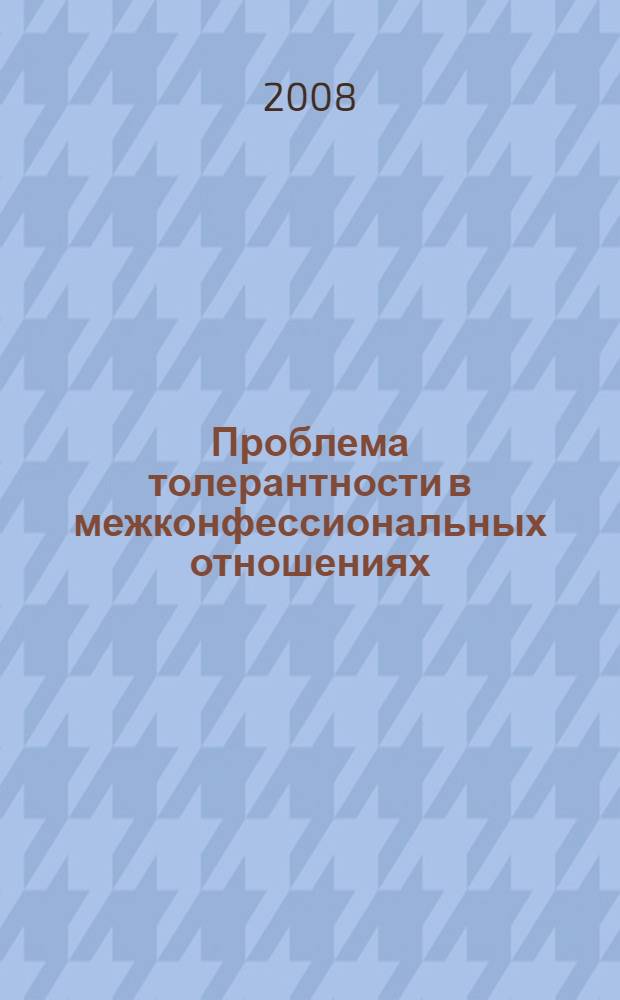 Проблема толерантности в межконфессиональных отношениях : курс лекций : учебное пособие для студентов, обучающихся по направлению 030700 "Международные отношения", специальности 030701 "Международные отношения" : в 2 т
